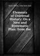 Elements of Universal History: On a New and Systematic Plan: from the ., Henry White, John Seely Hart 