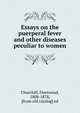 Essays on the puerperal fever and other diseases peculiar to women, Churchill, Fleetwood, 1808-1878, [from old catalog] ed 