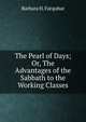 The Pearl of Days; Or, The Advantages of the Sabbath to the Working Classes, Barbara H. Farquhar 