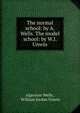 The normal school: by A. Wells. The model school: by W.J. Unwin, Algernon Wells , William Jordan Unwin 
