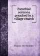 Parochial sermons preached in a village church, Charles Abel Heurtley 