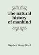 The natural history of mankind, Stephen Henry Ward 