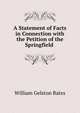 A Statement of Facts in Connection with the Petition of the Springfield ., William Gelston Bates 