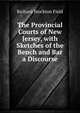 The Provincial Courts of New Jersey, with Sketches of the Bench and Bar a Discourse, Richard Stockton Field 