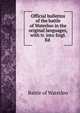 Official bulletins of the battle of Waterloo in the original languages, with tr. into Engl. Ed ., Battle of Waterloo 