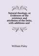 Natural theology, or Evidences of the existence and attributes of the Deity, with additions and ., William Paley 