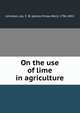 On the use of lime in agriculture, Johnston, Jas. F. W. (James Finlay Weir), 1796-1855 