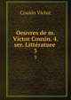 Oeuvres de m. Victor Cousin. 4. ser. Littrature .. 3, Cousin Victor 