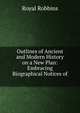 Outlines of Ancient and Modern History on a New Plan: Embracing Biographical Notices of ., Royal Robbins 