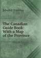 The Canadian Guide Book: With a Map of the Province, Edward Staveley 