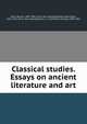 Classical studies. Essays on ancient literature and art, Sears, Barnas, 1802-1880. [from old catalog],Edwards, Bela Bates, 1802-1852. [from old catalog],Felton, C. C. (Cornelius Conway), 1807-1862 