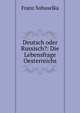 Deutsch oder Russisch?: Die Lebensfrage Oesterreichs, Franz Sohuselka 