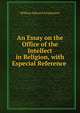 An Essay on the Office of the Intellect in Religion, with Especial Reference ., William Edward Scudamore 