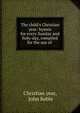The child's Christian year: hymns for every Sunday and holy-day, compiled for the use of ., Christian year, John Keble 