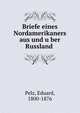 Briefe eines Nordamerikaners aus und u?ber Russland, Pelz, Eduard, 1800-1876 
