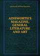 AINSWORTH'S MAGAZINE, GENERAL LITERATURE AND ART., Ainsworth William Harrison 