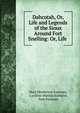 Dahcotah, Or, Life and Legends of the Sioux Around Fort Snelling: Or, Life ., Mary Henderson Eastman, Caroline Matilda Kirkland, Seth Eastman 