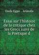 Essai sur l'histoire de la critique chez les Grecs suivi de la Po?tique d ., Emile Egger , Aristotle 