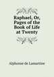 Raphael, Or, Pages of the Book of Life at Twenty, Lamartine Alphonse de 