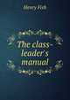 The class-leader's manual, Henry Fish 