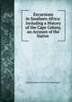 Excursions in Southern Africa: Including a History of the Cape Colony, an Account of the Native ., Edward Hungerford Delaval Elors Napier 
