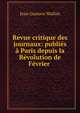 Revue critique des journaux: publies a Paris depuis la Revolution de Fevrier ., Jean Gustave Wallon 