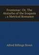Frontenac: Or, The Atotarho of the Iroquois ; a Metrical Romance, Alfred Billings Street 