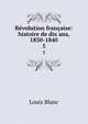 Rvolution franaise: histoire de dix ans, 1830-1840. 5, Louis Blanc 