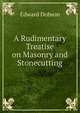 A Rudimentary Treatise on Masonry and Stonecutting, Edward Dobson 