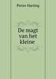 De magt van het kleine ., Pieter Harting 