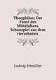 Theophilus: Der Faust des Mittelalters. Schauspiel aus dem vierzehnten ., Ludwig Ettmuller 