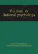 The Soul, or Rational psychology, Emanuel Swedenborg , Johann Friedrich Immanuel Tafel 