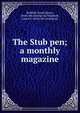 The Stub pen; a monthly magazine, Redfield, Frank Dewey, [from old catalog] ed,Fitzgerald, Laura B., [from old catalog] ed 