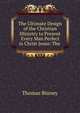 The Ultimate Design of the Christian Ministry to Present Every Man Perfect in Christ Jesus: The ., Thomas Binney 