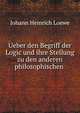Ueber den Begriff der Logic und ihre Stellung zu den anderen philosophischen ., Johann Heinrich Loewe 
