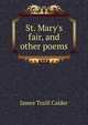 St. Mary's fair, and other poems, James Traill Calder 