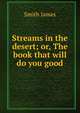 Streams in the desert; or, The book that will do you good, Smith, James 