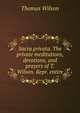 Sacra privata. The private meditations, devotions, and prayers of T. Wilson. Repr. entire, Wilson, Thomas 