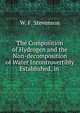 The Composition of Hydrogen and the Non-decomposition of Water Incontrovertibly Established, in ., W. F. Stevenson 