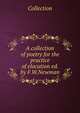 A collection of poetry for the practice of elocution ed. by F.W.Newman., Collection 