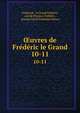 uvres de Frdric le Grand. 10-11, Frederick, le Grand Fr?d?ric, (roi de Prusse). Fr?d?ric , Johann David Erdmann Preuss 
