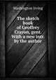 The sketch book of Geoffrey Crayon, gent. With a new intr. by the author, Washington Irving 