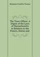 The Town Officer: A Digest of the Laws of Massachusetts in Relation to the Powers, Duties and ., Benjamin Franklin Thomas 