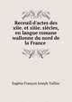 Receuil d'actes des xiie. et xiiie. si?cles, en langue romane wallonne du nord de la France ., Eugene Francois Joseph Tailliar 