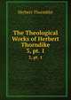 The Theological Works of Herbert Thorndike. 3, pt. 1, Herbert Thorndike 