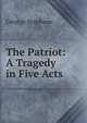 The Patriot: A Tragedy in Five Acts, George Stephens 