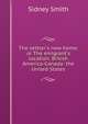 The settler's new home: or The emigrant's location. British America-Canada: the United States, Sidney Smith 