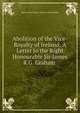 Abolition of the Vice-Royalty of Ireland: A Letter to the Right Honourable Sir James R.G. Graham ., Baron John Stuart -Wortley Wharncliffe 