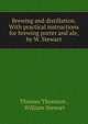 Brewing and distillation. With practical instructions for brewing porter and ale, by W. Stewart, Thomas Thomson , William Stewart 