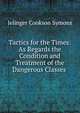 Tactics for the Times: As Regards the Condition and Treatment of the Dangerous Classes ., Jelinger Cookson Symons 